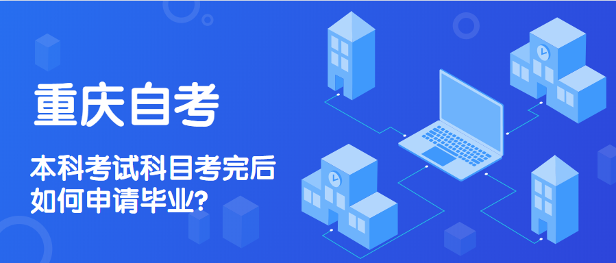 重慶自考本科考試科目考完后如何申請畢業(yè)？