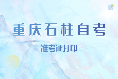 2022年10月重慶石柱自考準(zhǔn)考證打印時(shí)間